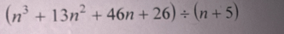 (n^3+13n^2+46n+26)/ (n+5)