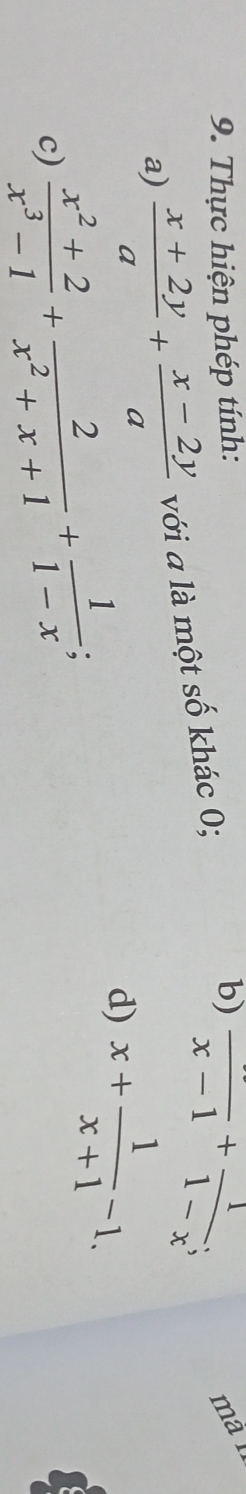 Thực hiện phép tính: b) frac x-1+ 1/1-x ; 
a)  (x+2y)/a + (x-2y)/a  với a là một số khác 0; 
mà l 
c)  (x^2+2)/x^3-1 + 2/x^2+x+1 + 1/1-x ; 
d) x+ 1/x+1 -1.