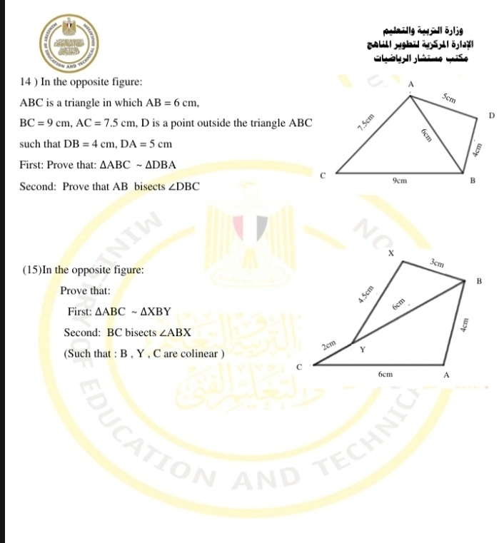 10,1=7119ä,511 8,1jg 
olill gbölärSllō,1aa| 
14 ) In the opposite figure:
ABC is a triangle in which AB=6cm,
BC=9cm, AC=7.5cm , D is a point outside the triangle ABC
such that DB=4cm, DA=5cm
First: Prove that: △ ABCsim △ DBA
Second: Prove that AB bisects ∠ DBC
(15)In the opposite figure: 
Prove that: 
First: △ ABCsim △ XBY
Second: BC bisects ∠ ABX
(Such that : B , Y , C are colinear ) 
UCATION AND TECHN