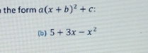 the form a(x+b)^2+c. 
(b) 5+3x-x^2