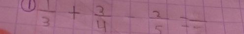  1/3 + 3/4 - 2/5 =frac 