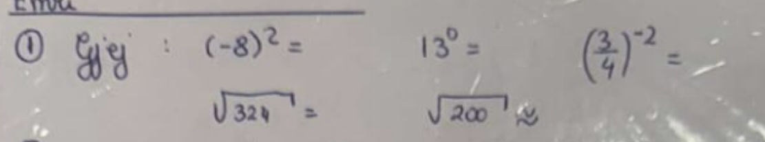 ①④g (-8)^2=
13^0=
( 3/4 )^-2=
sqrt(324)=
sqrt(200)approx
