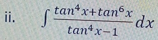 ∈t  (tan^4x+tan^6x)/tan^4x-1 dx