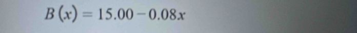 B(x)=15.00-0.08x