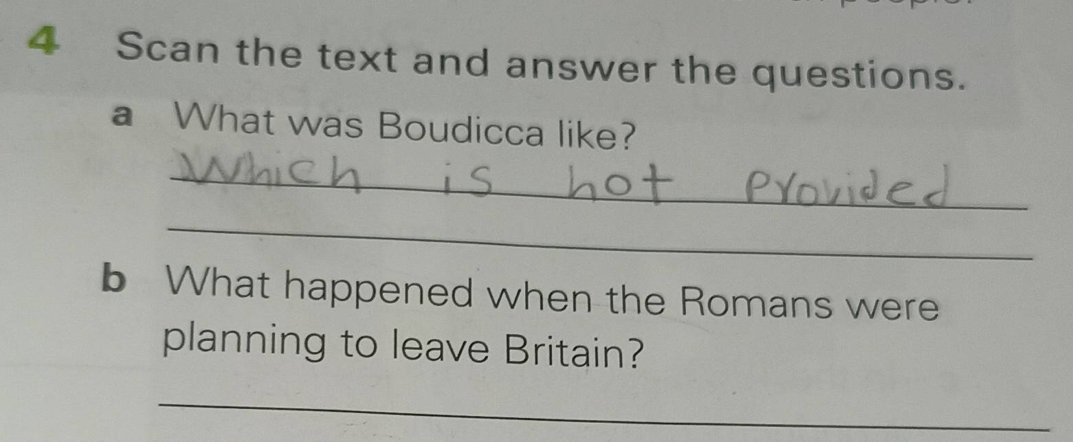 Scan the text and answer the questions. 
a What was Boudicca like? 
_ 
_ 
b What happened when the Romans were 
planning to leave Britain? 
_