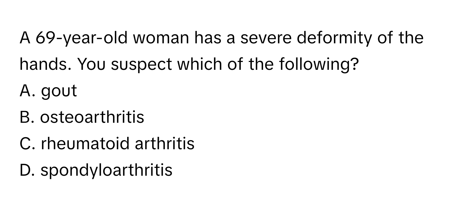 Solved: A 69-year-old woman has a severe deformity of the hands. You ...