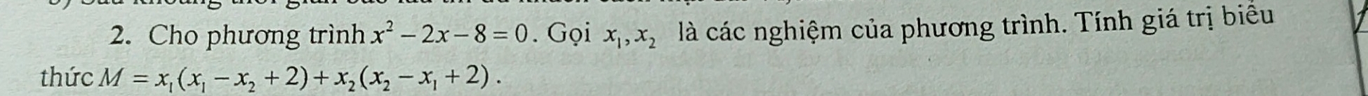 Cho phương trình x^2-2x-8=0. Gọi x_1, x_2 là các nghiệm của phương trình. Tính giá trị biểu
thức M=x_1(x_1-x_2+2)+x_2(x_2-x_1+2).