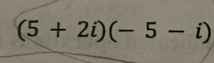 (5+2i)(-5-i)