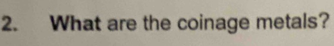 What are the coinage metals?