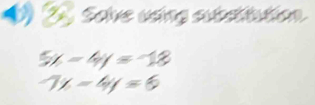 Soive vơing subatiution.
5x-4y=-18
7x-4y=6