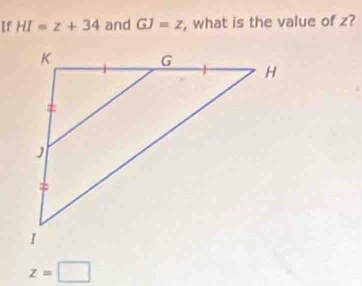 If HI=z+34 and GJ=z , what is the value of z?
z=□