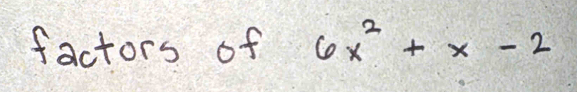 factors of 6x^2+x-2