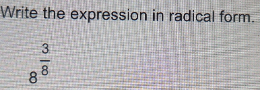 Write the expression in radical form.
8^(frac 3)8