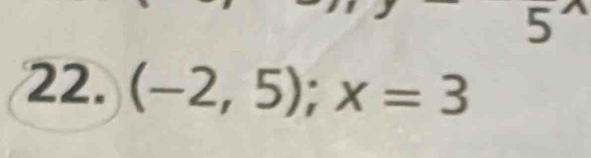 5^(^,)
22. (-2,5);x=3