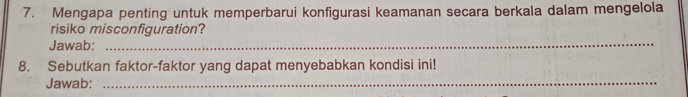 Mengapa penting untuk memperbarui konfigurasi keamanan secara berkala dalam mengelola 
risiko misconfiguration? 
Jawab:_ 
8. Sebutkan faktor-faktor yang dapat menyebabkan kondisi ini! 
Jawab: 
_