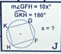 m∠ GFH=10x°
widehat GKH=180°
x= ?
J