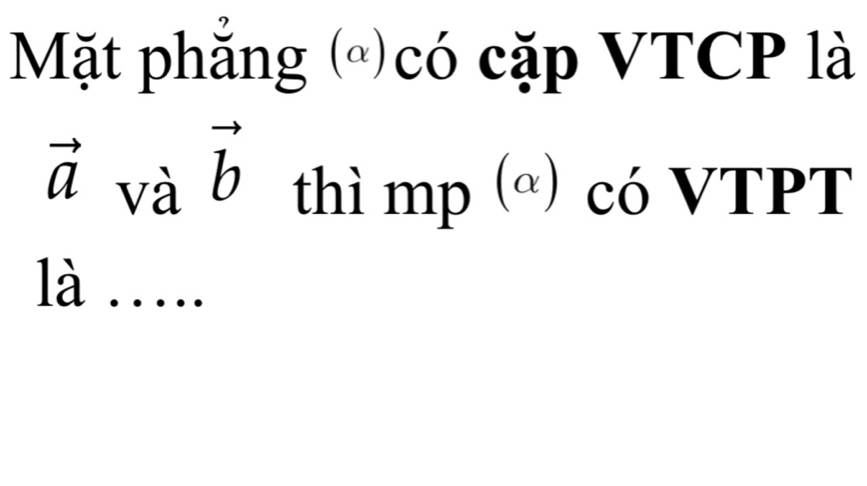 Mặt phẳng (△)có cặp VTCP là
vector b
vector a và thì mp (ª) có VTPT 
là …_