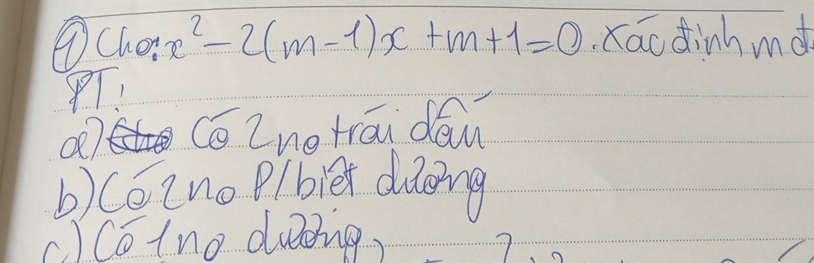 ⑦che x^2-2(m-1)x+m+1=0 Xao dinhmd 
PT! 
a7 C Znotrai dan 
b)(éZno P/biei duong 
c ICotno duding?