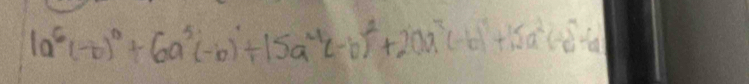 1a^6(-b)^0+6a^5(-b)^4+15a^(-1)c-b)^2+20a^3(-b)^3a+15a^2(-b)^7/ a