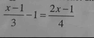  (x-1)/3 -1= (2x-1)/4 