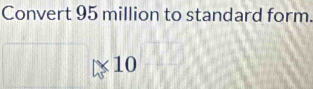 Convert 95 million to standard form.
10