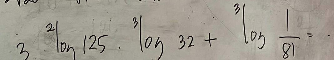 1 2^2log 125.^3log 32+^3log  1/81 =