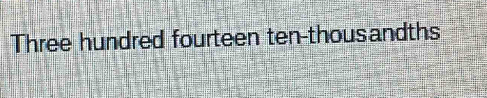 Three hundred fourteen ten-thousandths