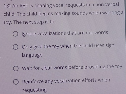 Solved: An RBT is shaping vocal requests in a non-verbal child. The ...