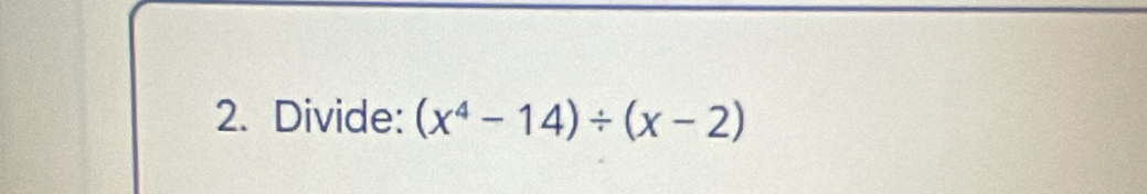 Divide: (x^4-14)/ (x-2)