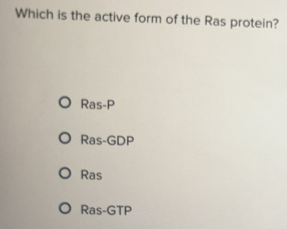 Solved: Which is the active form of the Ras protein? Ras-P Ras-GDP Ras ...