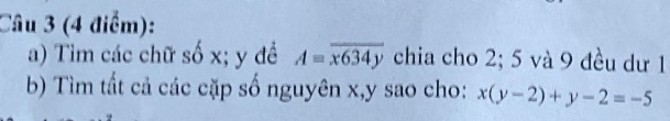 Tìm các chữ số x; y đề A=overline x634y chia cho 2; 5 và 9 đều dư 1
b) Tìm tất cả các cặp số nguyên x, y sao cho: x(y-2)+y-2=-5