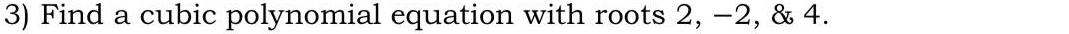 Find a cubic polynomial equation with roots 2, −2, & 4.