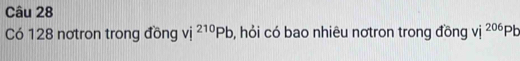 Có 128 notron trong đồng vị ^210Pb , hỏi có bao nhiêu nơtron trong đồng vi^(206)Pb