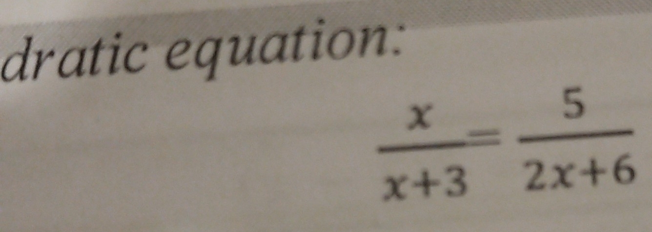 dratic equation:
 x/x+3 = 5/2x+6 