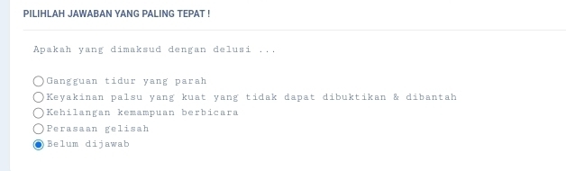 PILIHLAH JAWABAN YANG PALING TEPAT !
Apakah yang dimaksud dengan delusi ...
Gangguan tidur yang parah
Keyakinan palsu yang kuat yang tidak dapat dibuktikan & dibantah
Kehilangan kemampuan berbicara
Perasaan gelisah
Belum dijawab