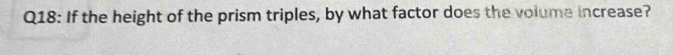 If the height of the prism triples, by what factor does the volume increase?