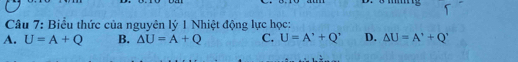 Biểu thức của nguyên lý 1 Nhiệt động lực học:
A. U=A+Q B. △ U=A+Q C. U=A'+Q' D. △ U=A'+Q'