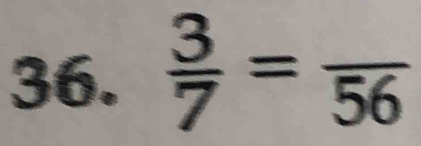  3/7 =frac 56