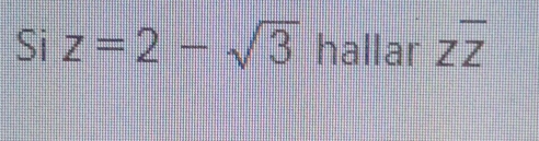 Si z=2-sqrt(3) hallar Zoverline Z