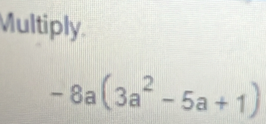 Multiply.
-8a(3a^2-5a+1)