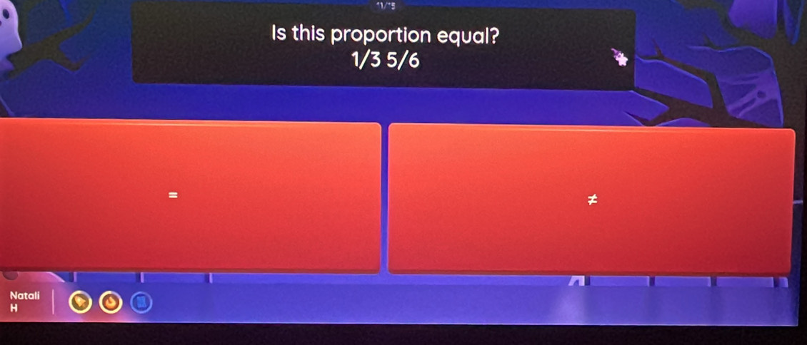 Is this proportion equal?
1/3 5/6
Natali