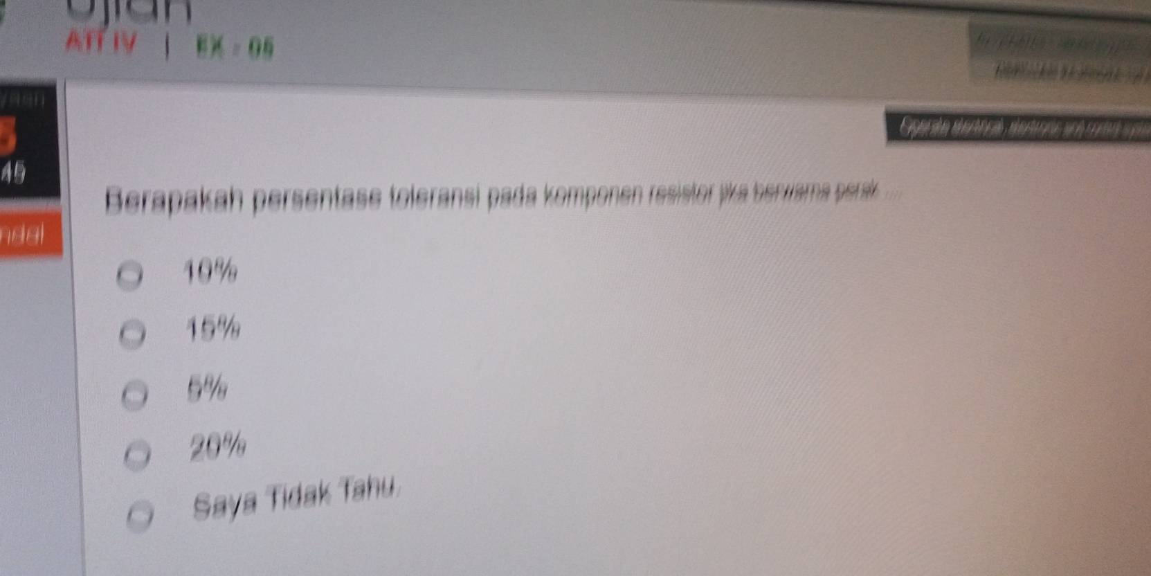 ATT IV | EX 。 05 C 
yaen
A
Berapakah persentase toleransi pada komponen resistor jika benvama perák
ndgl
10%
15%
5%
20%
Saya Tidak Tahu.