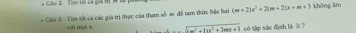 Tim tất ca giả trị m tể pi 
# Câu 3. Tìm tất cả các giá trị thực của tham số m đề tam thức bậc hai (m+2)x^2+2(m+2)x+m+3 không âm 
với mọi x.
=sqrt((m^2+1)x^2+3mx+1) có tập xác định là R?