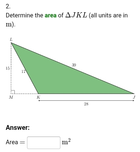 Determine the area of △ JKL (all units are in
m). 
Answer:
Area=□ m^2