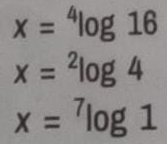 x=^4log 16
x=^2log 4
x=^7log 1