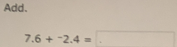 Add.
7.6+^-2.4=□