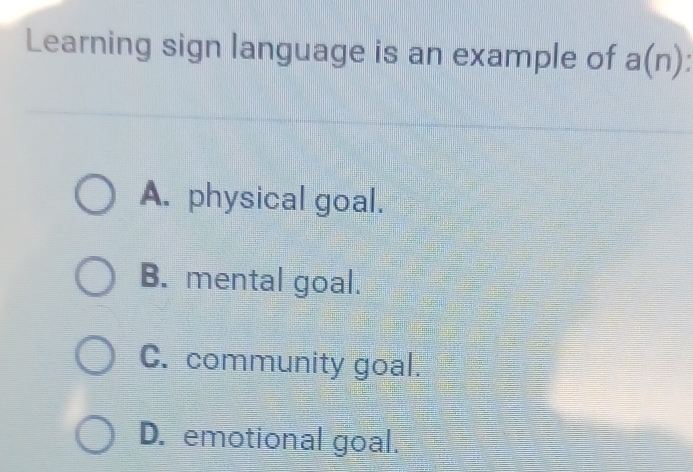Solved: Learning sign language is an example of a(n) : A. physical goal ...