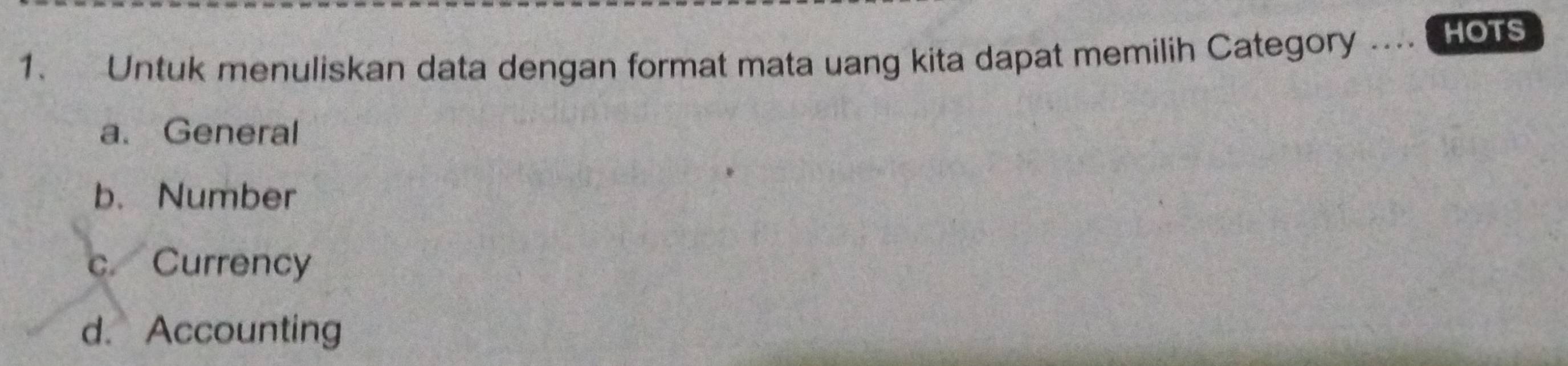 Untuk menuliskan data dengan format mata uang kita dapat memilih Category .... HOTS
a. General
b. Number
c Currency
d. Accounting