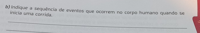 Indique a sequência de eventos que ocorrem no corpo humano quando se 
inicia uma corrida. 
_ 
_