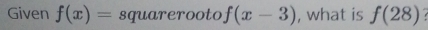 Given f(x)= sqrt(x-3) , what is f(28)